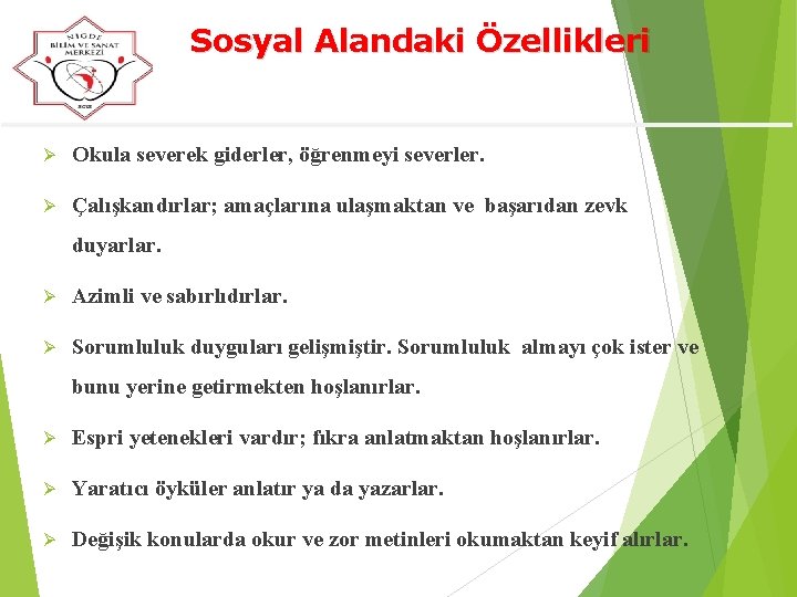 Sosyal Alandaki Özellikleri Ø Okula severek giderler, öğrenmeyi severler. Ø Çalışkandırlar; amaçlarına ulaşmaktan ve