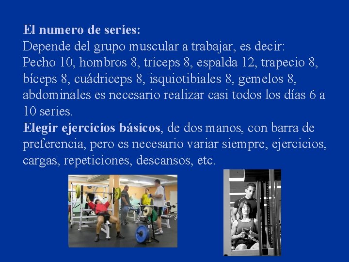 El numero de series: Depende del grupo muscular a trabajar, es decir: Pecho 10,