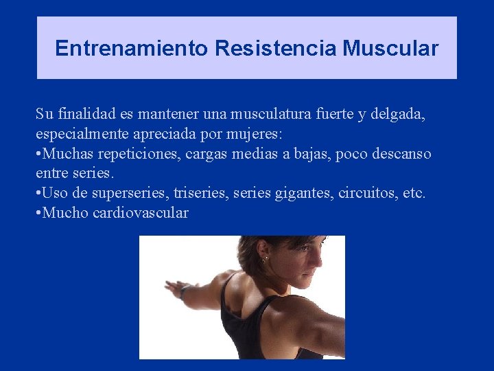Entrenamiento Resistencia Muscular Su finalidad es mantener una musculatura fuerte y delgada, especialmente apreciada
