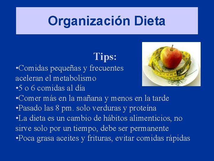 Organización Dieta Tips: • Comidas pequeñas y frecuentes aceleran el metabolismo • 5 o