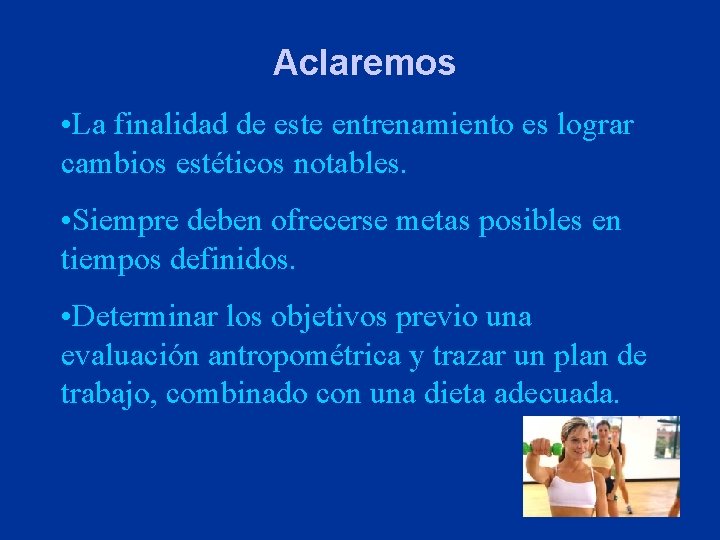 Aclaremos • La finalidad de este entrenamiento es lograr cambios estéticos notables. • Siempre