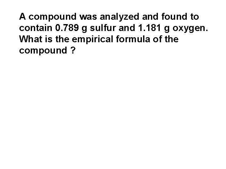 A compound was analyzed and found to contain 0. 789 g sulfur and 1.