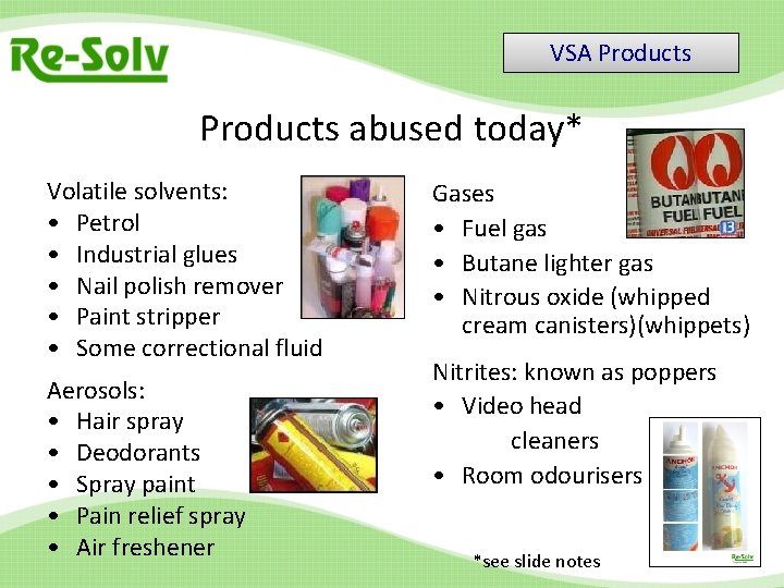 VSA Products abused today* Volatile solvents: • Petrol • Industrial glues • Nail polish