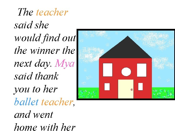 The teacher said she would find out the winner the next day. Mya said