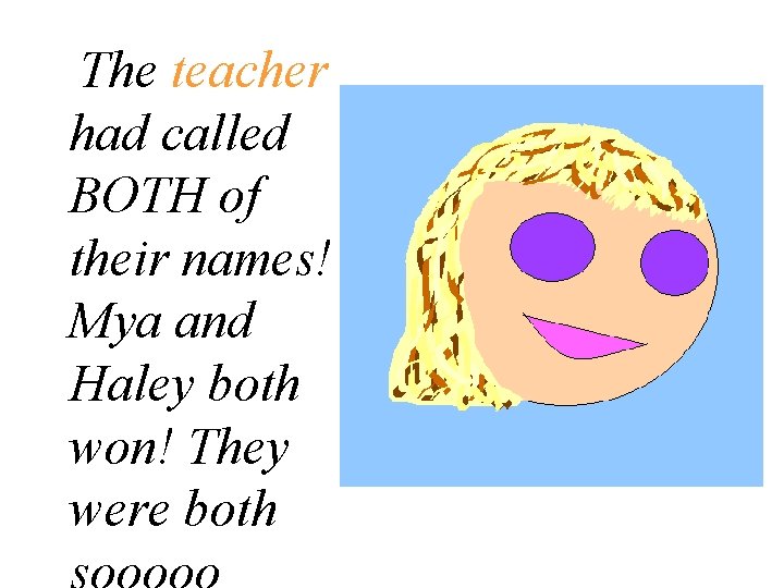 The teacher had called BOTH of their names! Mya and Haley both won! They