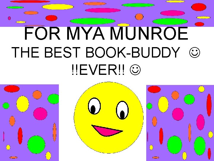 FOR MYA MUNROE THE BEST BOOK-BUDDY !!EVER!! 