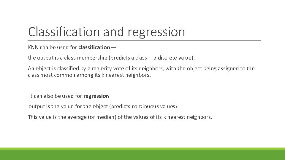 Classification and regression KNN can be used for classification — the output is a