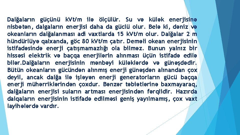 Dalğaların güçünü k. Vt/m ilə ölçülür. Su və külək enerjisinə nisbətən, dalgaların enerjisi daha