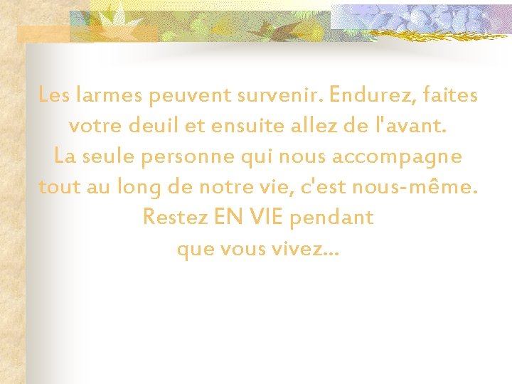 Les larmes peuvent survenir. Endurez, faites votre deuil et ensuite allez de l'avant. La