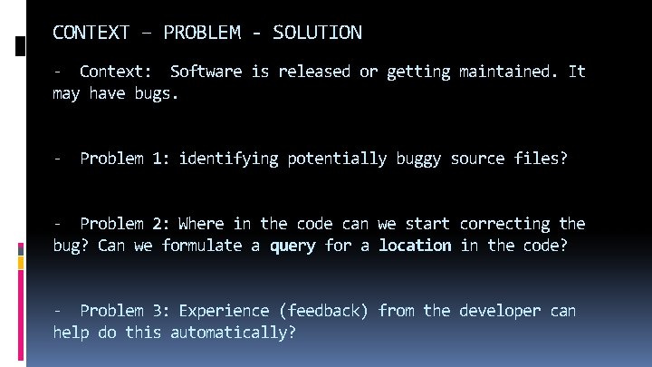 CONTEXT – PROBLEM - SOLUTION - Context: Software is released or getting maintained. It