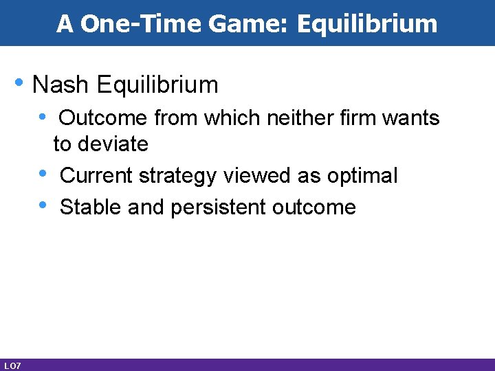 A One-Time Game: Equilibrium • Nash Equilibrium • Outcome from which neither firm wants