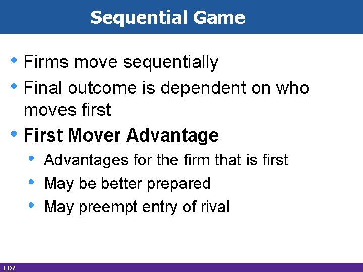 Sequential Game • Firms move sequentially • Final outcome is dependent on who •