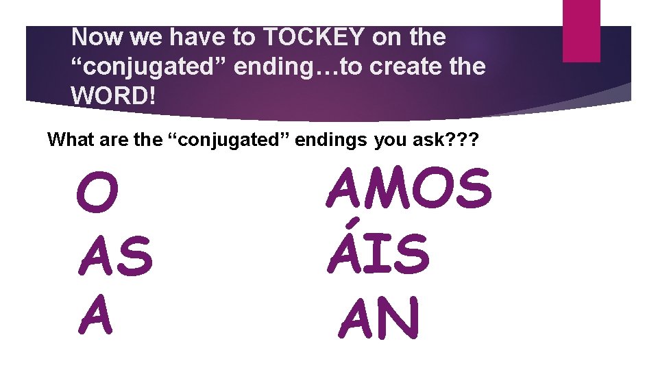 Now we have to TOCKEY on the “conjugated” ending…to create the WORD! What are