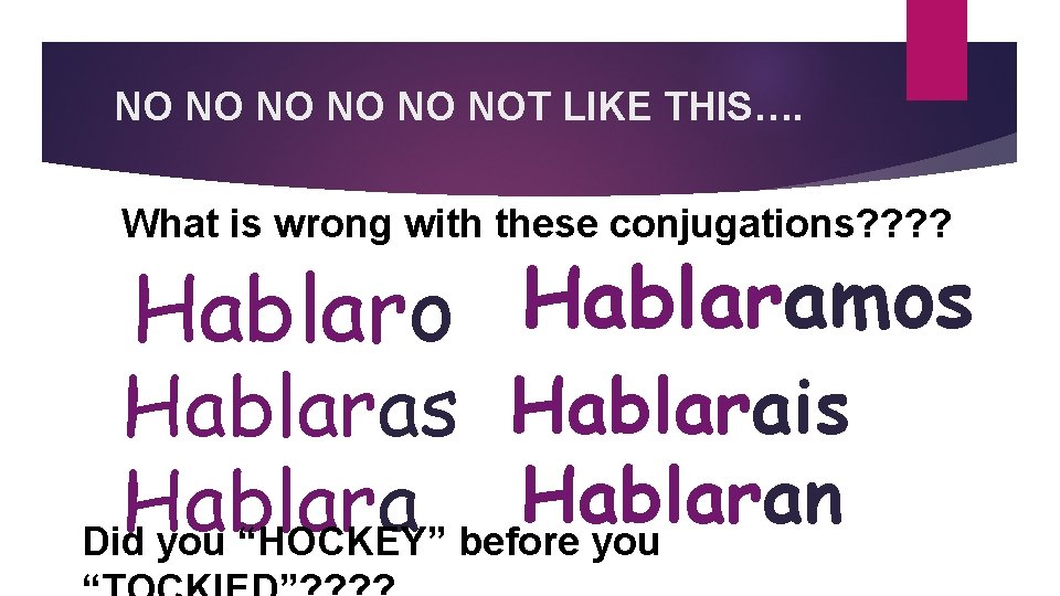NO NOT LIKE THIS…. What is wrong with these conjugations? ? Hablaro Hablaramos Hablarais