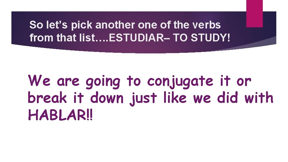 So let’s pick another one of the verbs from that list…. ESTUDIAR– TO STUDY!