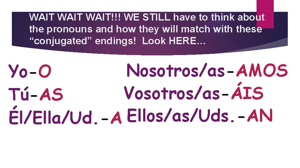 WAIT!!! WE STILL have to think about the pronouns and how they will match