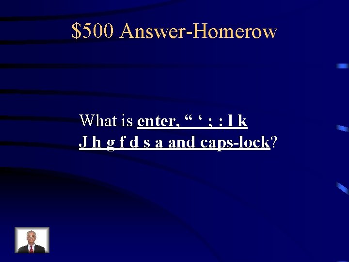 $500 Answer-Homerow What is enter, “ ‘ ; : l k J h g
