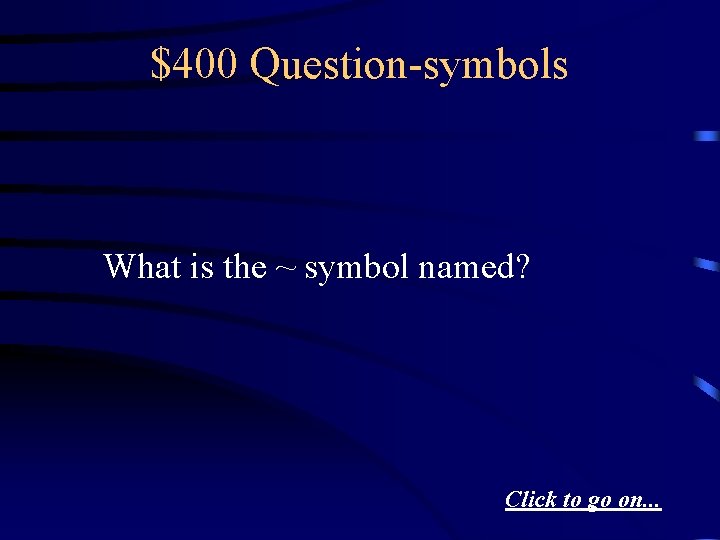 $400 Question-symbols What is the ~ symbol named? Click to go on. . .