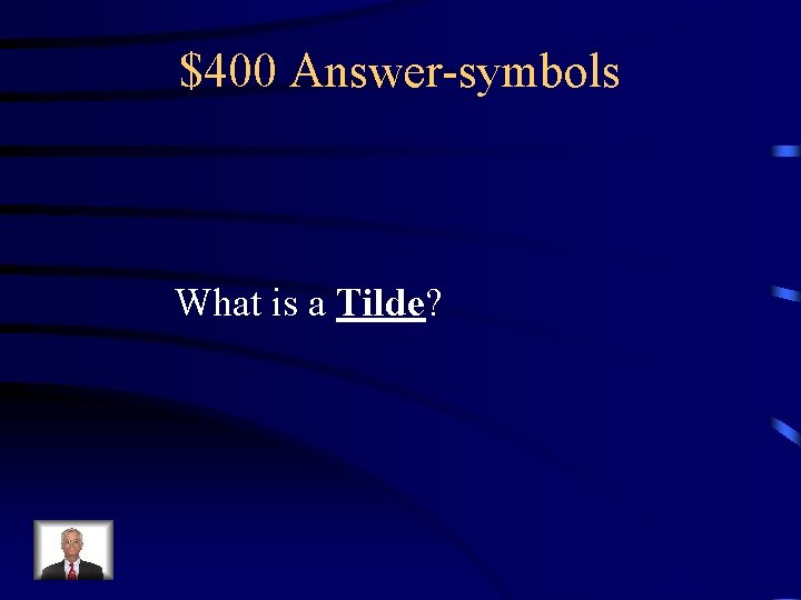 $400 Answer-symbols What is a Tilde? 