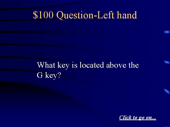 $100 Question-Left hand What key is located above the G key? Click to go