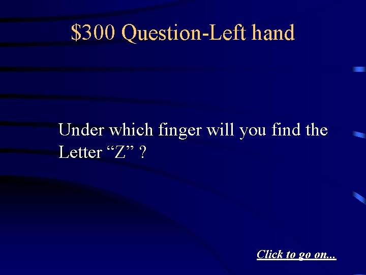 $300 Question-Left hand Under which finger will you find the Letter “Z” ? Click