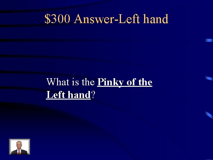 $300 Answer-Left hand What is the Pinky of the Left hand? 