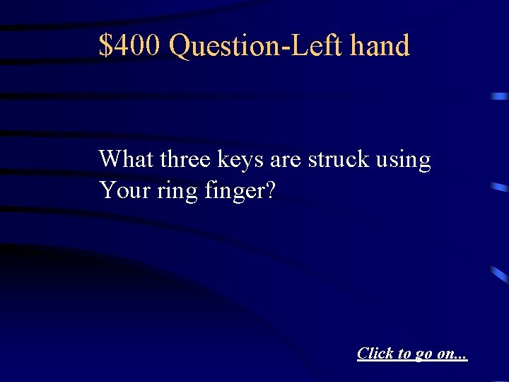 $400 Question-Left hand What three keys are struck using Your ring finger? Click to