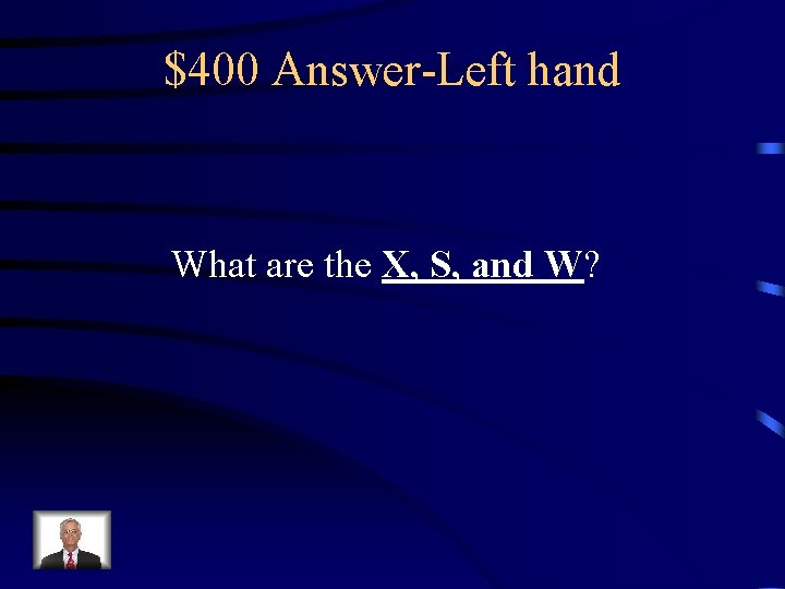 $400 Answer-Left hand What are the X, S, and W? 