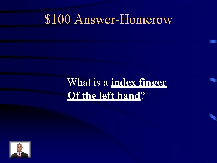 $100 Answer-Homerow What is a index finger Of the left hand? 