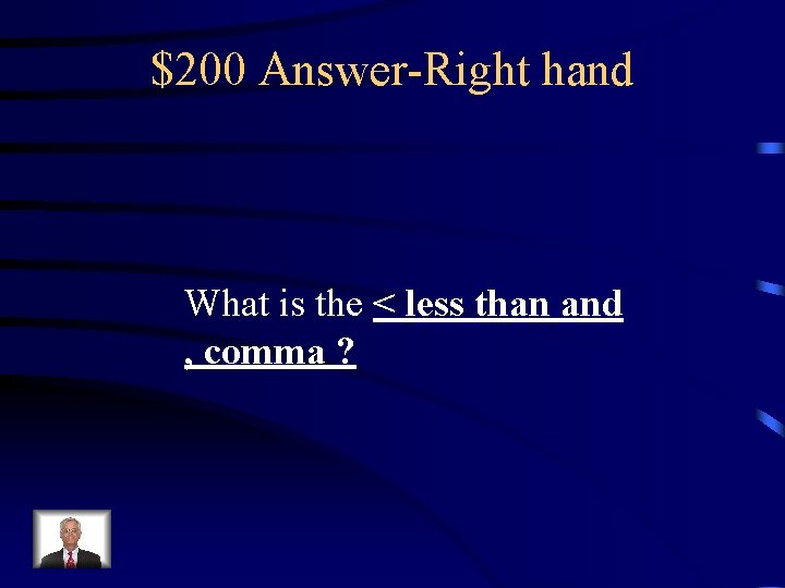 $200 Answer-Right hand What is the < less than and , comma ? 