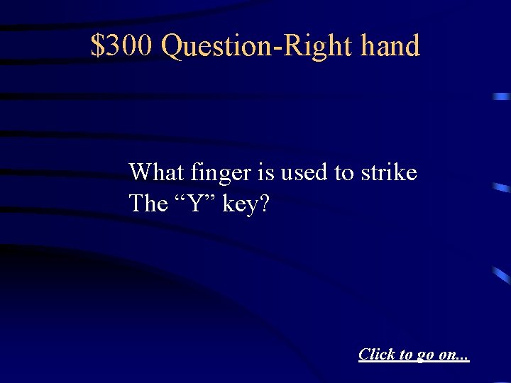 $300 Question-Right hand What finger is used to strike The “Y” key? Click to