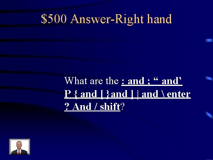 $500 Answer-Right hand What are the : and ; “ and’ P { and