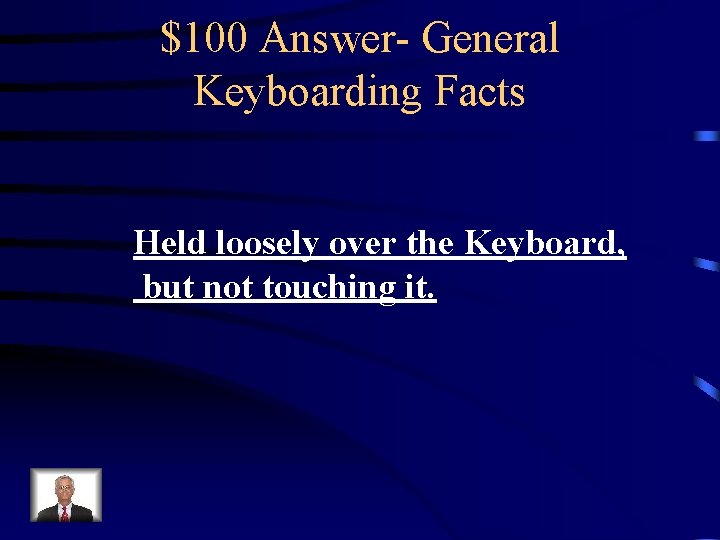 $100 Answer- General Keyboarding Facts Held loosely over the Keyboard, but not touching it.