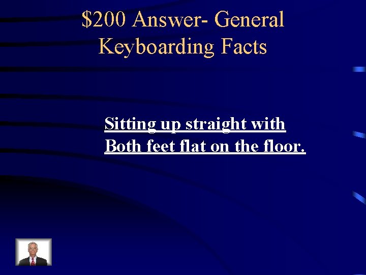 $200 Answer- General Keyboarding Facts Sitting up straight with Both feet flat on the