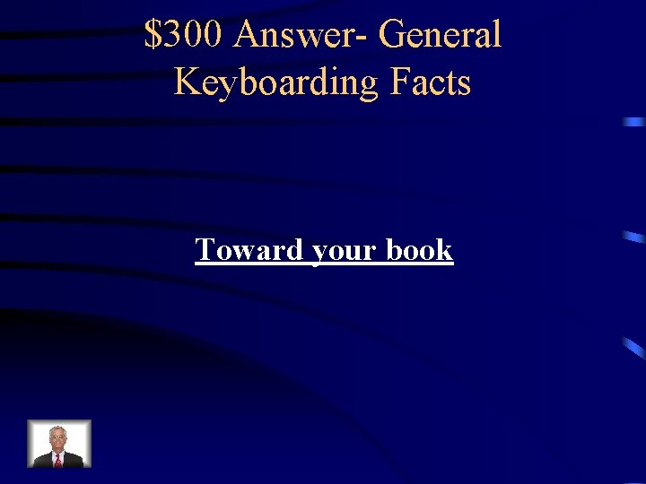 $300 Answer- General Keyboarding Facts Toward your book 