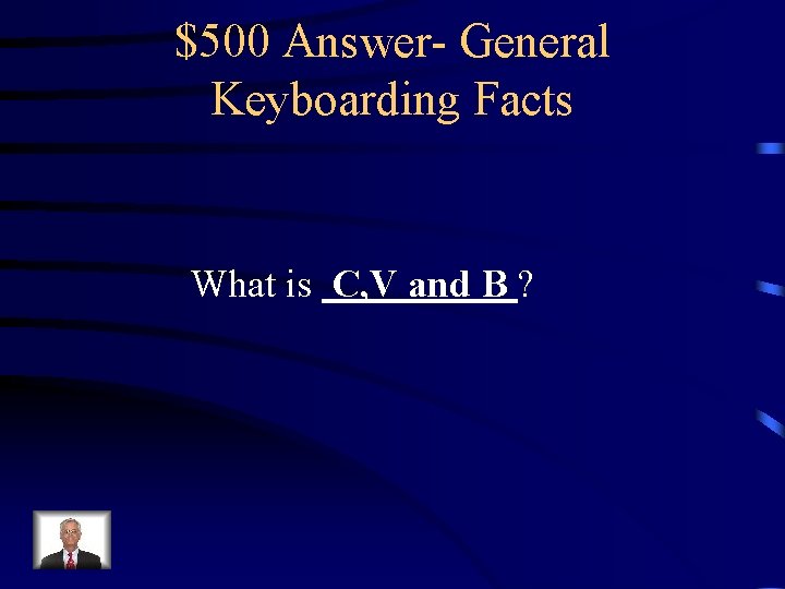 $500 Answer- General Keyboarding Facts What is C, V and B ? 