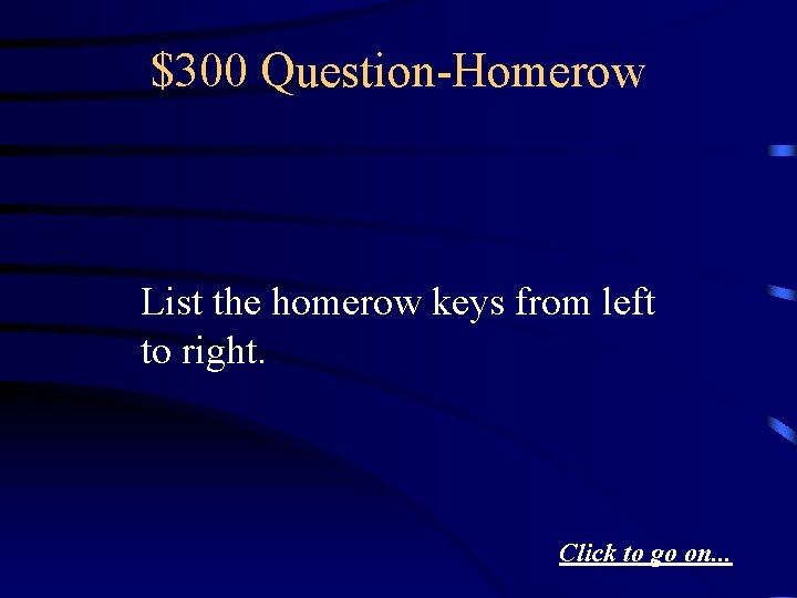 $300 Question-Homerow List the homerow keys from left to right. Click to go on.