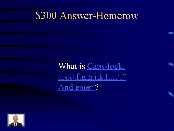 $300 Answer-Homerow What is Caps-lock, a, s, d, f, g, h, j, k, l,