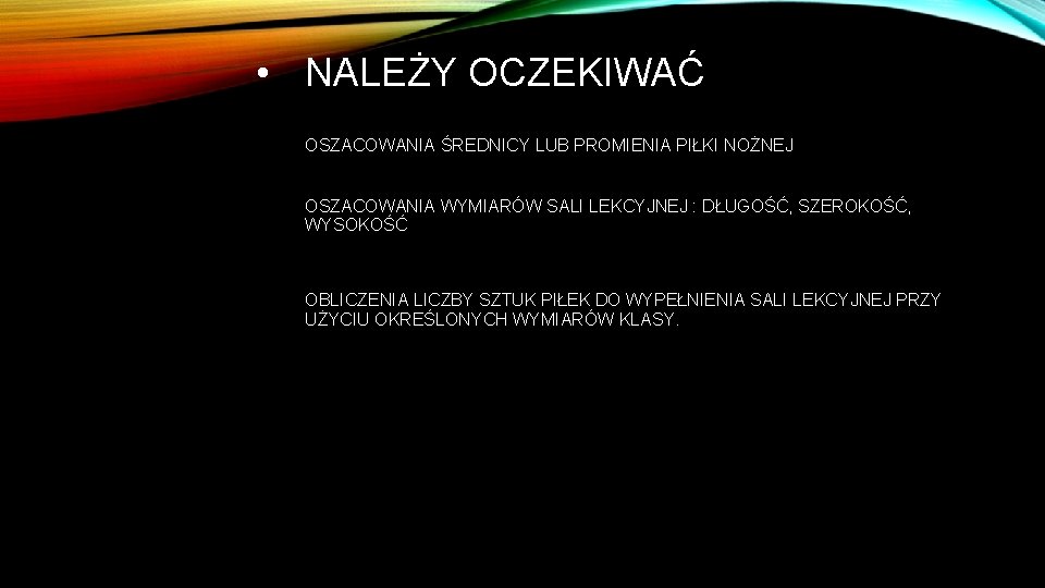  • NALEŻY OCZEKIWAĆ OSZACOWANIA ŚREDNICY LUB PROMIENIA PIŁKI NOŻNEJ OSZACOWANIA WYMIARÓW SALI LEKCYJNEJ