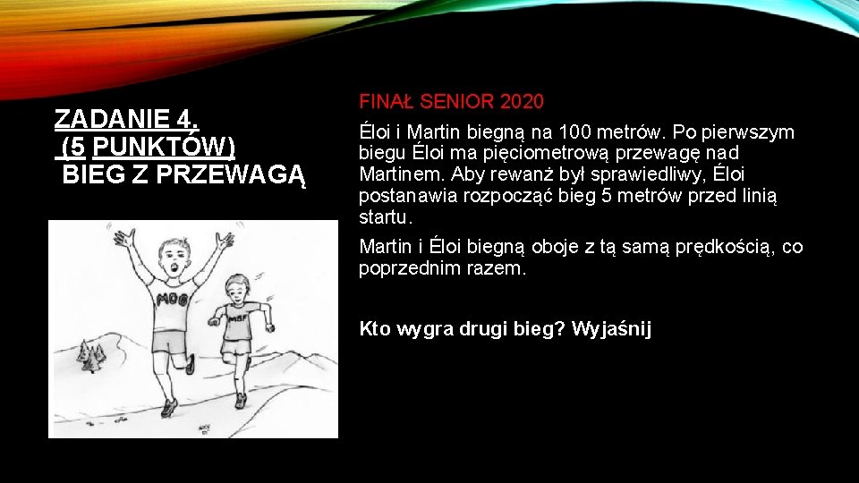 ZADANIE 4. (5 PUNKTÓW) BIEG Z PRZEWAGĄ FINAŁ SENIOR 2020 Éloi i Martin biegną