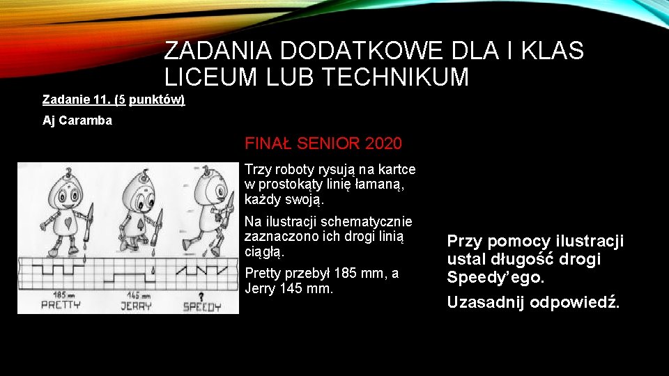 ZADANIA DODATKOWE DLA I KLAS LICEUM LUB TECHNIKUM Zadanie 11. (5 punktów) Aj Caramba