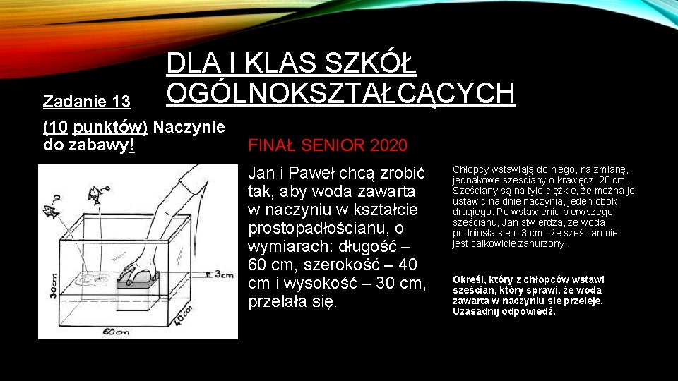 DLA I KLAS SZKÓŁ OGÓLNOKSZTAŁCĄCYCH Zadanie 13 (10 punktów) Naczynie do zabawy! FINAŁ SENIOR