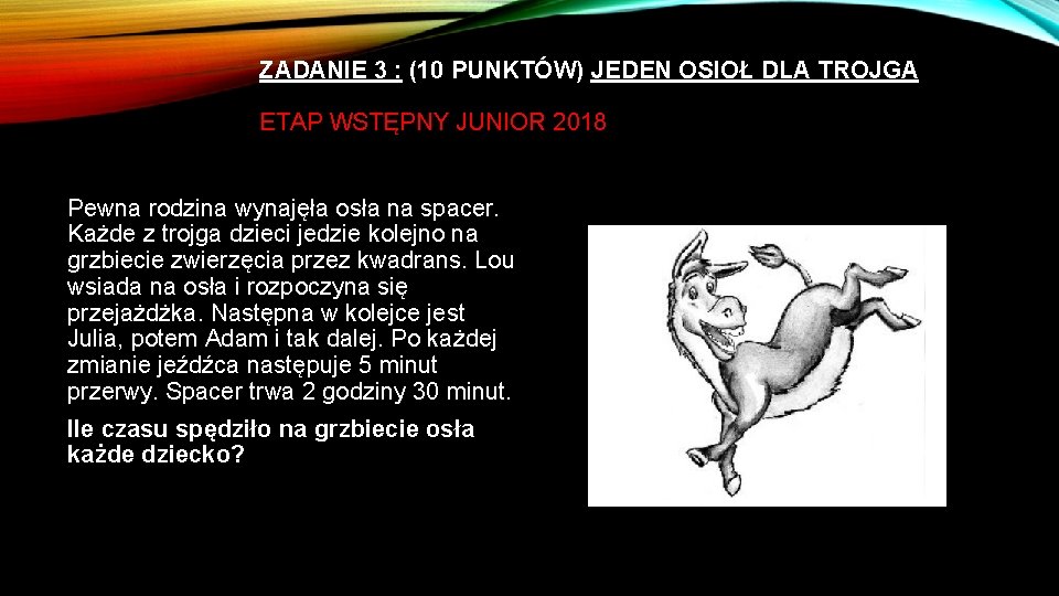 ZADANIE 3 : (10 PUNKTÓW) JEDEN OSIOŁ DLA TROJGA ETAP WSTĘPNY JUNIOR 2018 Pewna