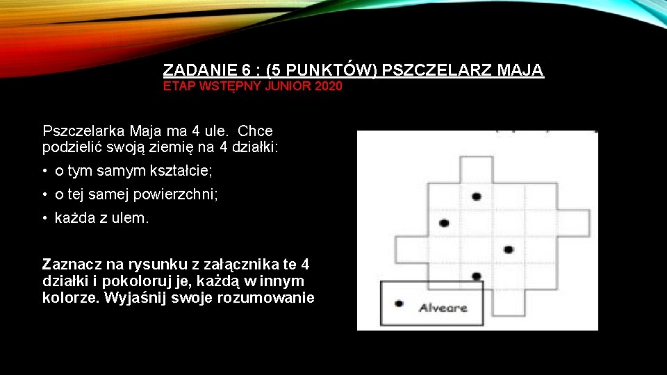 ZADANIE 6 : (5 PUNKTÓW) PSZCZELARZ MAJA ETAP WSTĘPNY JUNIOR 2020 Pszczelarka Maja ma