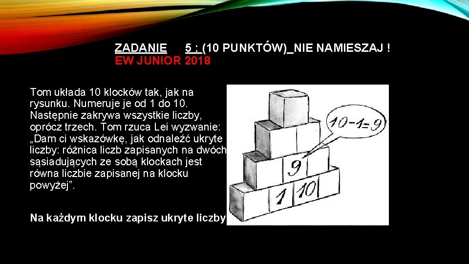 ZADANIE 5 : (10 PUNKTÓW) NIE NAMIESZAJ ! EW JUNIOR 2018 Tom układa 10