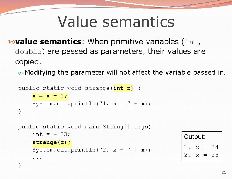 Value semantics value semantics: When primitive variables (int, double) are passed as parameters, their