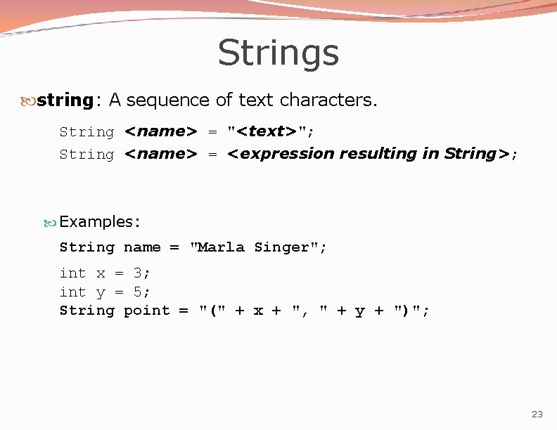 Strings string: A sequence of text characters. String <name> = "<text>"; String <name> =