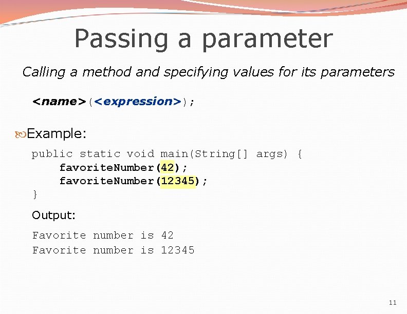 Passing a parameter Calling a method and specifying values for its parameters <name>(<expression>); Example: