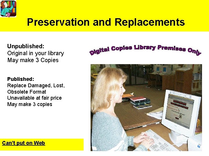 Preservation and Replacements Unpublished: Original in your library May make 3 Copies Published: Replace