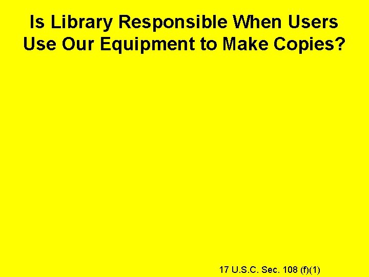 Is Library Responsible When Users Use Our Equipment to Make Copies? 17 U. S.